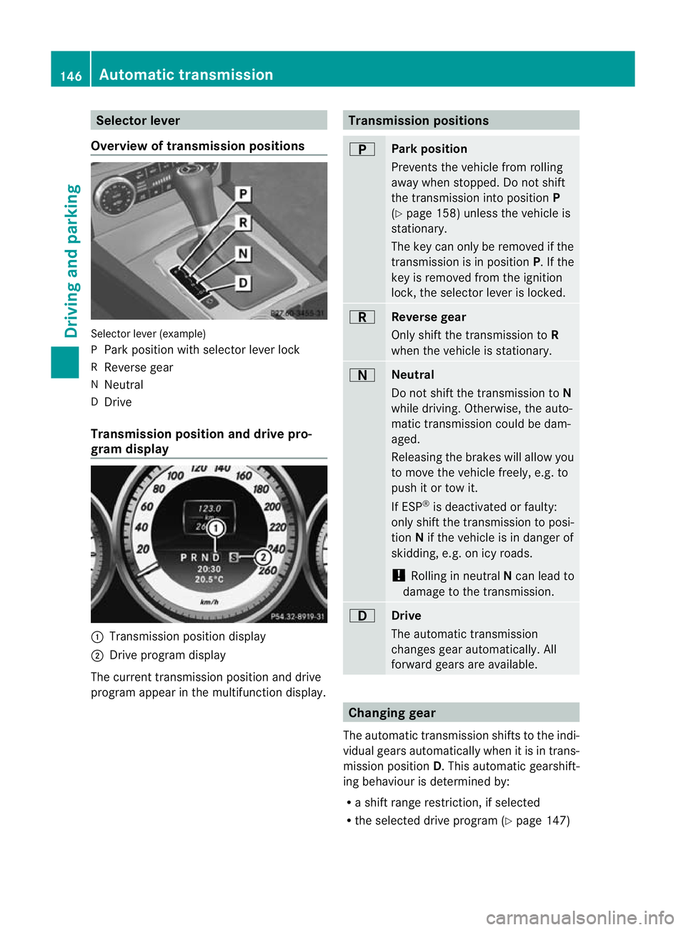 MERCEDES-BENZ C-CLASS COUPE 2011  Owners Manual Selector lever
Overview of transmission positions Selector lever (example)
P
Park position with selector lever lock
R Reverse gear
N Neutral
D Drive
Transmission position and drive pro-
gram display :
