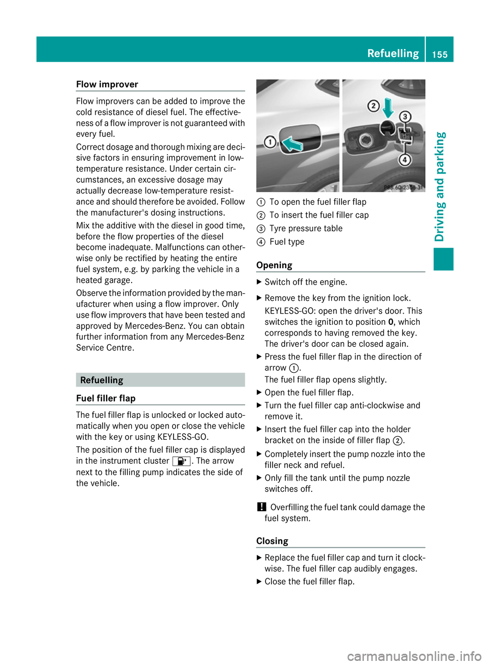 MERCEDES-BENZ C-CLASS COUPE 2011  Owners Manual Flow improver
Flow improvers can be added to improve the
cold resistance of diesel fuel .The effective-
ness of a flow improver is not guaranteed with
every fuel.
Correct dosage and thorough mixing ar