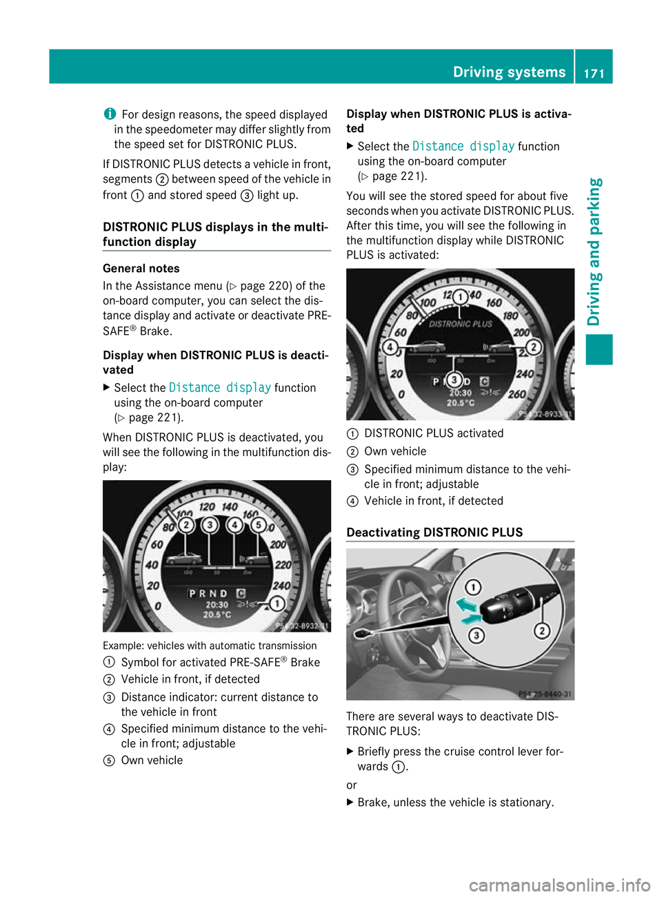 MERCEDES-BENZ C-CLASS COUPE 2011  Owners Manual i
For design reasons, the speed displayed
in the speedometer may differ slightly from
the speed set for DISTRONIC PLUS.
If DISTRONIC PLUS detects avehicle in front,
segments ;between speed of the vehi