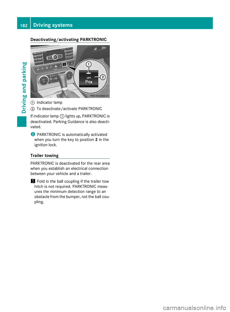 MERCEDES-BENZ C-CLASS COUPE 2011  Owners Manual Deactivating/activating PARKTRONIC
:
Indicator lamp
; To deactivate/activate PARKTRONIC
If indicator lamp :lights up, PARKTRONIC is
deactivated. Parking Guidance is also deacti-
vated.
i PARKTRONIC is