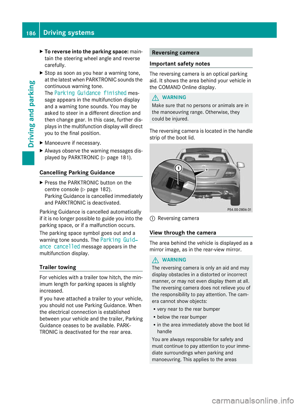 MERCEDES-BENZ C-CLASS COUPE 2011  Owners Manual X
To reverse into the parking space: main-
tai nt he steering wheel angle and reverse
carefully.
X Stop as soon as you hear a warning tone,
at the latest when PARKTRONIC sounds the
continuous warning 