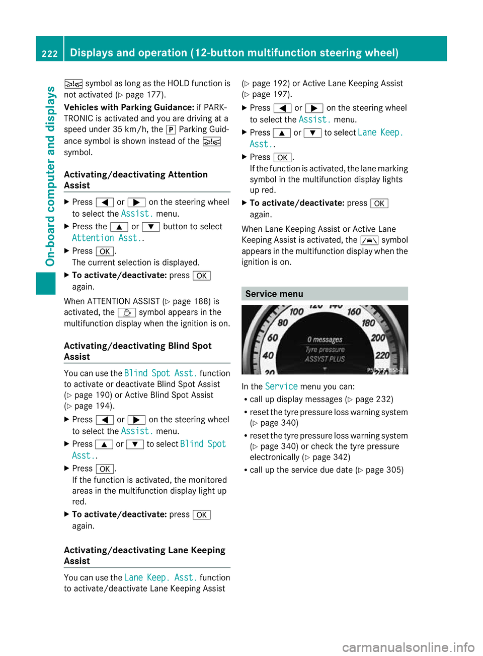 MERCEDES-BENZ C-CLASS COUPE 2011  Owners Manual Ä
symbol as long as the HOLD function is
not activated (Y page 177).
Vehicles with Parking Guidance: if PARK-
TRONIC is activated and you are driving at a
speed under 35 km/h, the jParking Guid-
ance