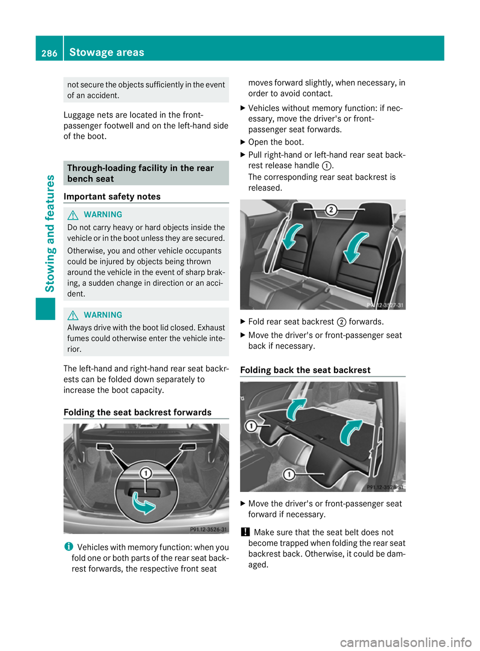 MERCEDES-BENZ C-CLASS COUPE 2011  Owners Manual not secure the objects sufficiently in the event
of an accident.
Luggage nets are located in the front-
passenger footwell and on the left-hand side
of the boot. Through-loading facility in the rear
b