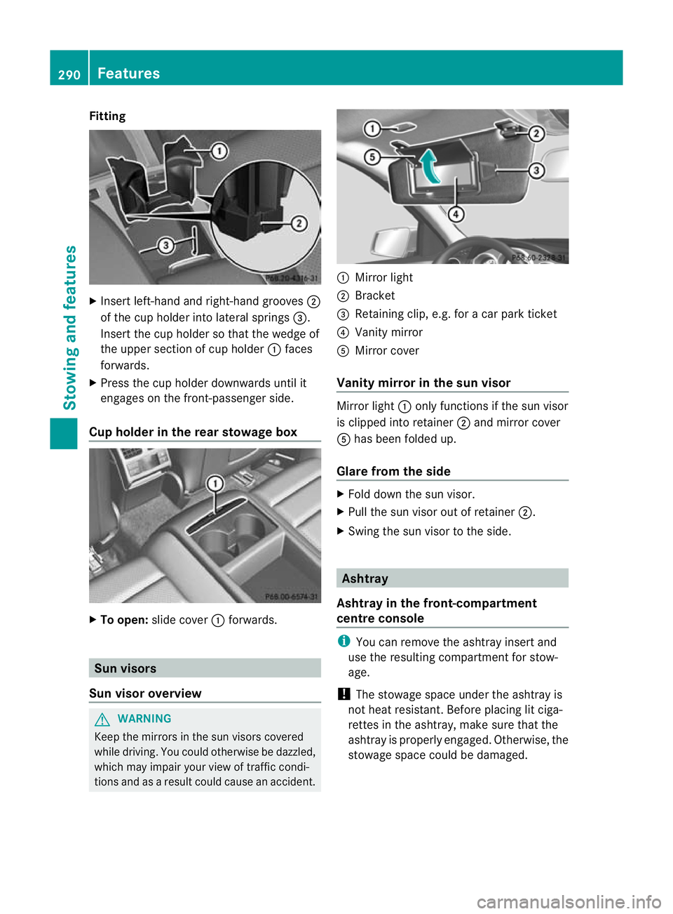 MERCEDES-BENZ C-CLASS COUPE 2011  Owners Manual Fitting
X
Inser tleft-hand and right-hand grooves ;
of the cup holder into lateral springs =.
Inser tthe cup holder so that the wedge of
the upper section of cup holder :faces
forwards.
X Press the cu