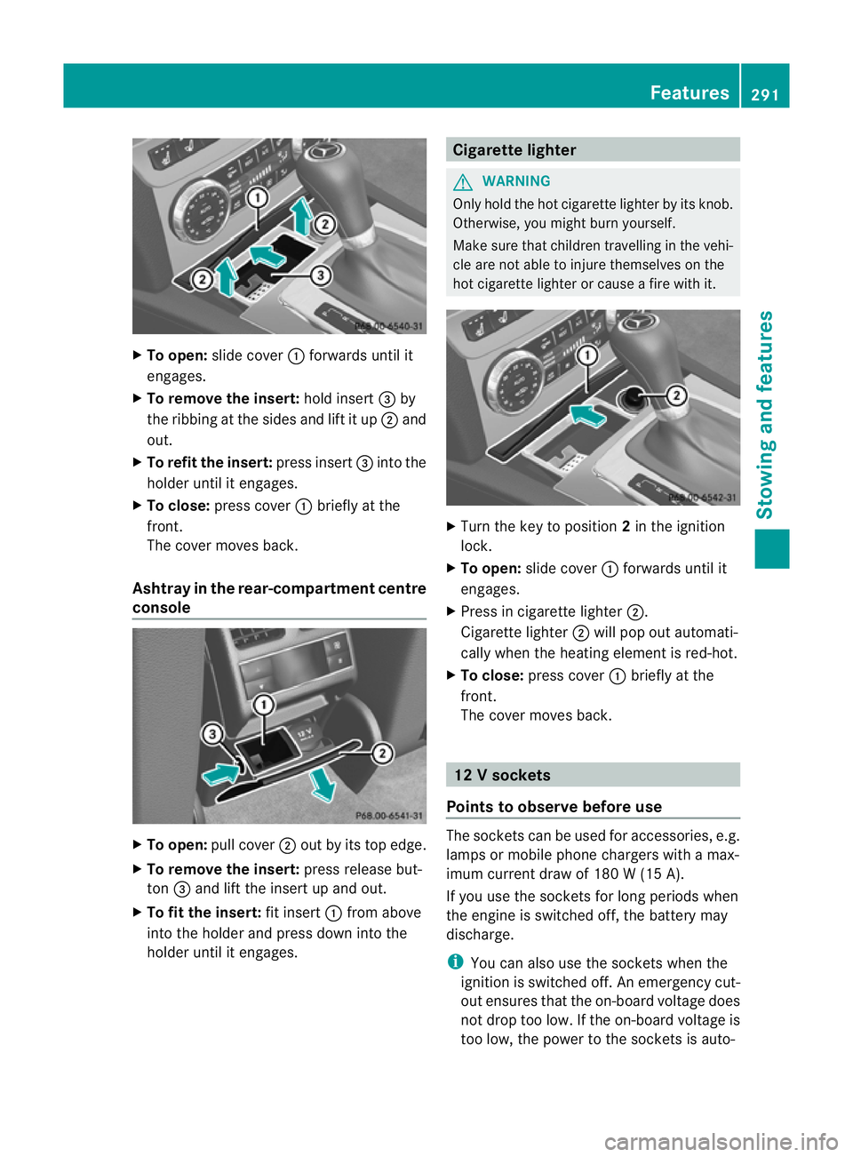 MERCEDES-BENZ C-CLASS COUPE 2011  Owners Manual X
To open: slide cover :forwards until it
engages.
X To remove the insert: hold insert=by
the ribbing at the sides and lift it up ;and
out.
X To refi tthe insert: press insert =into the
holder until i