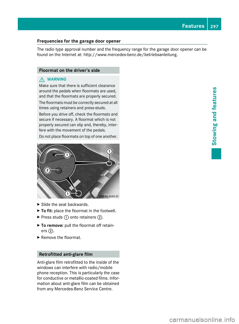 MERCEDES-BENZ C-CLASS COUPE 2011  Owners Manual Frequencies for the garage door opener
The radio type approval number and the frequency range for the garage door opener can be
found on the Internet at: http://www.mercedes-benz.de/betriebsanleitung.