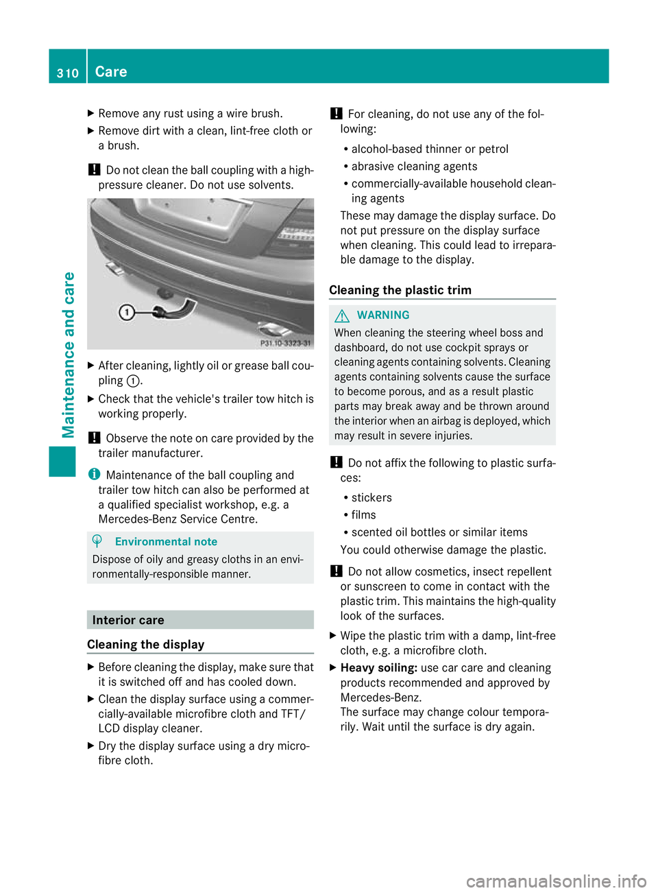 MERCEDES-BENZ C-CLASS COUPE 2011  Owners Manual X
Remove any rus tusing a wire brush.
X Remove dirt with a clean, lint-free cloth or
a brush.
! Do not clean the ball coupling with a high-
pressure cleaner. Do not use solvents. X
After cleaning, lig