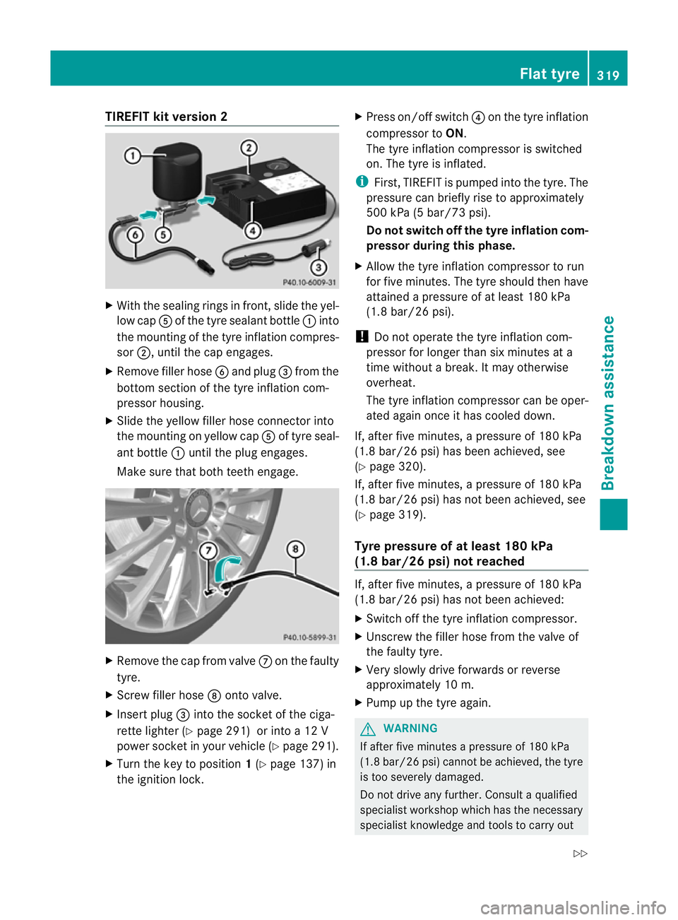 MERCEDES-BENZ C-CLASS COUPE 2011  Owners Manual TIREFI
Tkit version 2 X
With the sealing rings in front, slide the yel-
low cap Aof the tyre sealant bottle :into
the mounting of the tyre inflation compres-
sor ;, until the cap engages.
X Remove fil