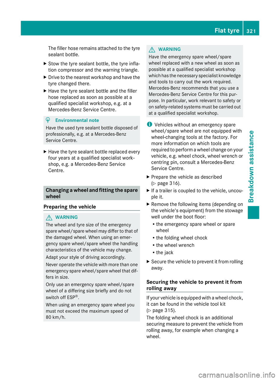 MERCEDES-BENZ C-CLASS COUPE 2011  Owners Manual The filler hose remains attached to the tyre
sealant bottle.
X Stow the tyre sealant bottle, the tyre infla-
tion compressor and the warning triangle.
X Drive to the nearest workshop and have the
tyre