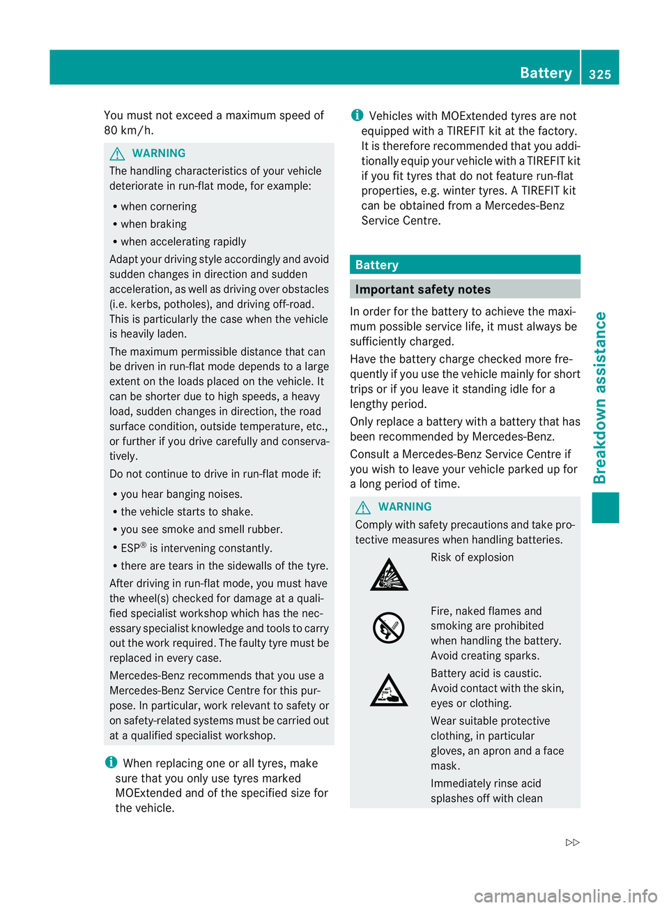MERCEDES-BENZ C-CLASS COUPE 2011  Owners Manual You must not exceed a maximum speed of
80 km/h. G
WARNING
The handling characteristics of your vehicle
deteriorate in run-flat mode, for example:
R when cornering
R when braking
R when accelerating ra