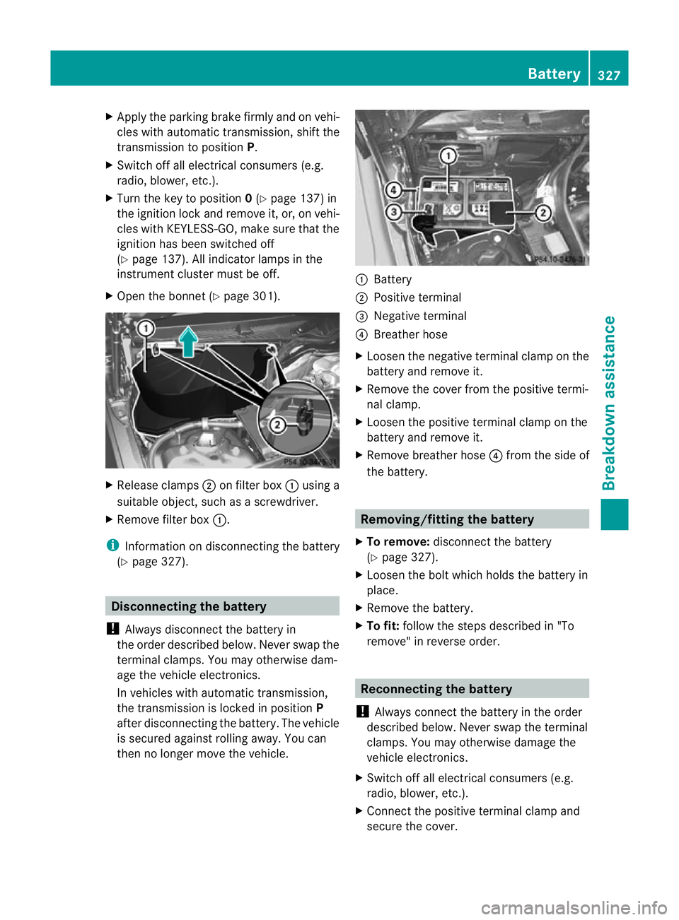 MERCEDES-BENZ C-CLASS COUPE 2011  Owners Manual X
Apply the parking brake firmly and on vehi-
cles with automatic transmission, shift the
transmission to position P.
X Switch off all electrical consumers (e.g.
radio, blower, etc.).
X Turn the key t