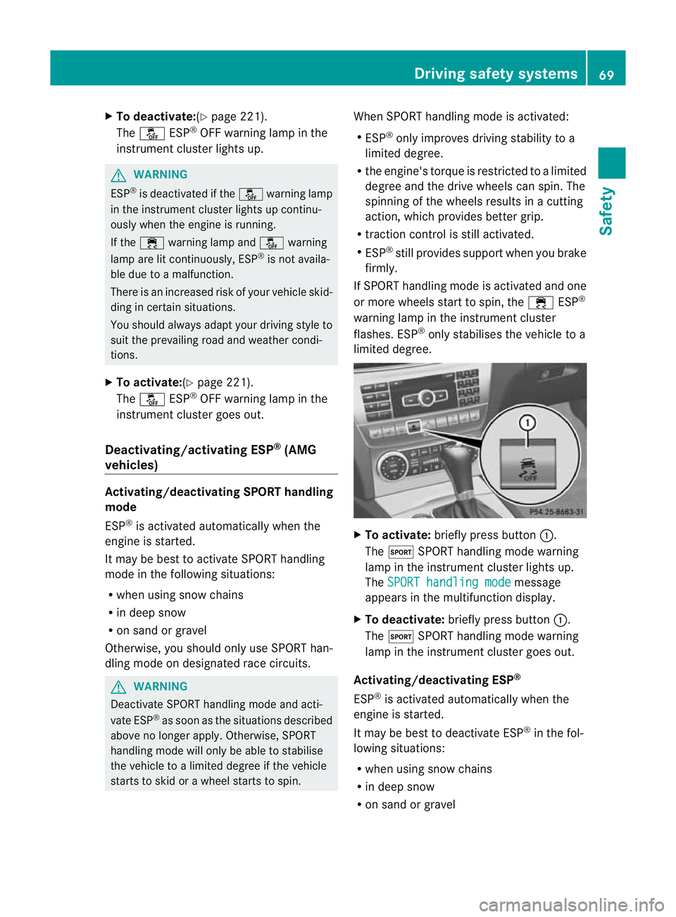 MERCEDES-BENZ C-CLASS COUPE 2011  Owners Manual X
To deactivate:( Ypage 221).
The å ESP®
OFF warning lamp in the
instrument cluster lights up. G
WARNING
ESP ®
is deactivated if the åwarning lamp
in the instrument cluster lights up continu-
ousl