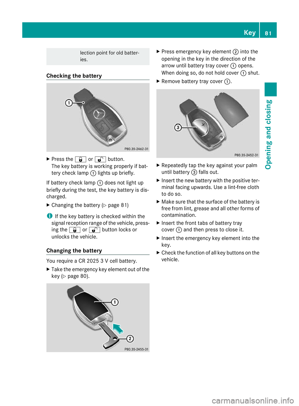 MERCEDES-BENZ C-CLASS COUPE 2011  Owners Manual lection point for old batter-
ies.
Checking the battery X
Press the &or% button.
The key battery is working properly if bat-
tery check lamp :lights up briefly.
If battery check lamp :does not light u