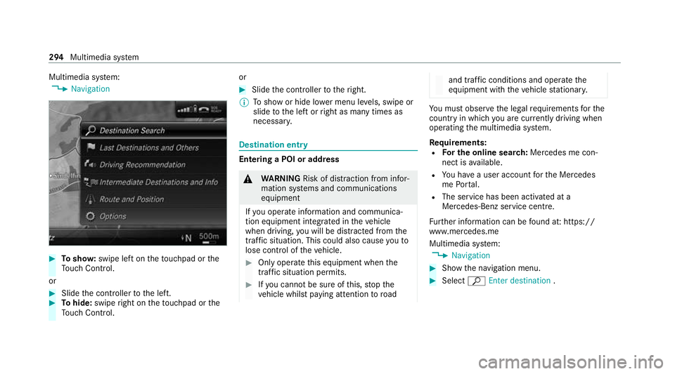 MERCEDES-BENZ C-CLASS ESTATE 2020  Owners Manual Multimedia sy
stem:
4 Navigation #
Tosho w:swipe left on theto uchpad or the
To uch Control.
or #
Slide the controller tothe left. #
Tohide: swipe right on theto uchpad or the
To uch Control. or #
Sli