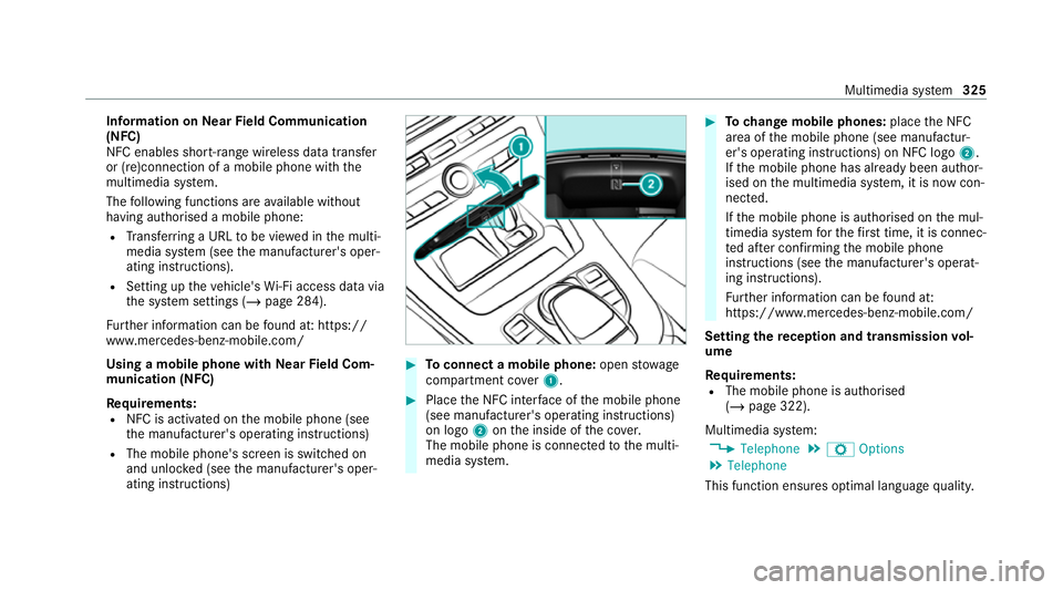 MERCEDES-BENZ C-CLASS ESTATE 2020  Owners Manual Information on
NearField Communication
(NFC)
NFC enables short- range wi reless data transfer
or (re)connection of a mobile phone with the
multimedia sy stem.
The following functions are available wit