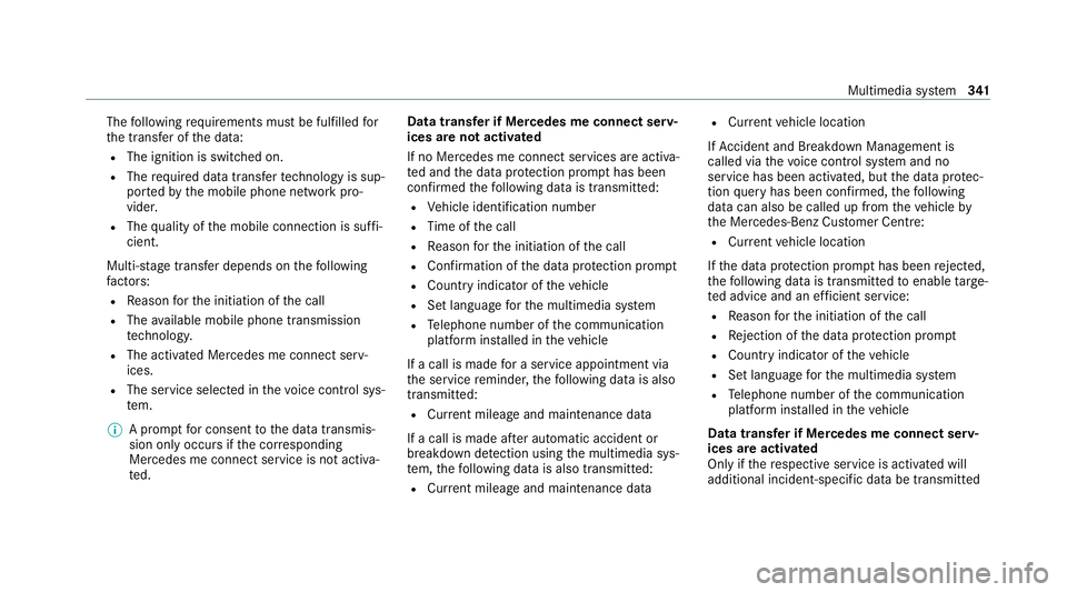 MERCEDES-BENZ C-CLASS ESTATE 2020  Owners Manual The
following requ irements must be fulfilled for
th e transfer of the data:
R The ignition is switched on.
R The requ ired data transfer tech nology is sup‐
po rted bythe mobile phone network pro