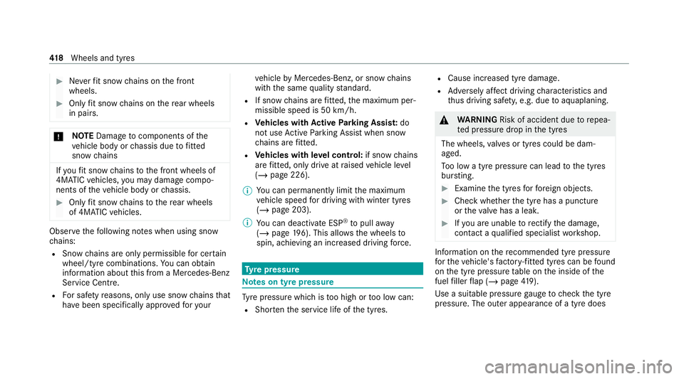 MERCEDES-BENZ C-CLASS ESTATE 2020  Owners Manual #
Neverfit snow chains on the front
wheels. #
Only fit snow chains on there ar wheels
in pairs. *
NO
TEDama getocomponents of the
ve hicle body or chassis due tofitted
snow chains If
yo ufit snow chai