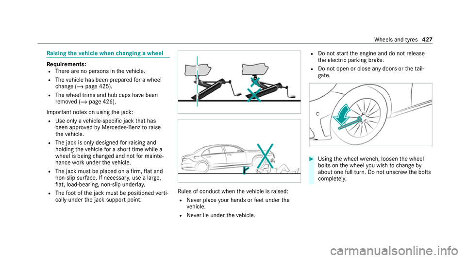 MERCEDES-BENZ C-CLASS ESTATE 2020 Owners Manual Ra
ising theve hicle when changing a wheel Re
quirements:
R There are no persons in theve hicle.
R The vehicle has been prepared for a wheel
ch ange (/ page 425).
R The wheel trims and hub caps ha veb MERCEDES-BENZ C-CLASS ESTATE 2020 Owners Manual Ra
ising theve hicle when changing a wheel Re
quirements:
R There are no persons in theve hicle.
R The vehicle has been prepared for a wheel
ch ange (/ page 425).
R The wheel trims and hub caps ha veb