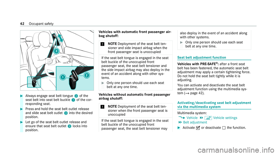 MERCEDES-BENZ C-CLASS ESTATE 2020  Owners Manual #
Alw ays engage seat belt tongue 2ofthe
seat belt into seat belt buckle 1ofthe cor‐
re sponding seat. #
Press and hold the seat belt outlet release
and slide seat belt outlet 3into the desired
posi