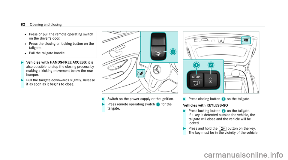 MERCEDES-BENZ C-CLASS ESTATE 2020  Owners Manual R
Press or pull there mo teoperating switch
on the driver's door.
R Press the closing or locking button on the
ta ilgate.
R Pull theta ilgate handle. #
Vehicles with HANDS-FREE ACCESS: it is
also 