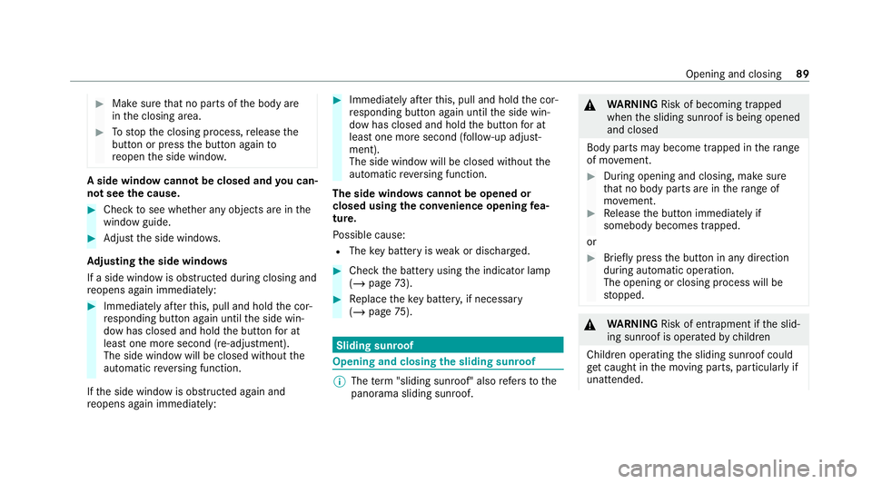 MERCEDES-BENZ C-CLASS ESTATE 2020  Owners Manual #
Make sure that no parts of the body are
in the closing area. #
Tostop the closing process, release the
button or press the button again to
re open the side windo w. A side wind
owcann otbe closed an