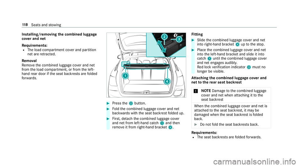 MERCEDES-BENZ C-CLASS ESTATE 2018  Owners Manual Installing/removing
the combined luggage
co ver and net
Re quirements:
R The load compartment co ver and partition
net are retracted.
Re mo val
Re mo vethe combined luggage co ver and net
from the loa