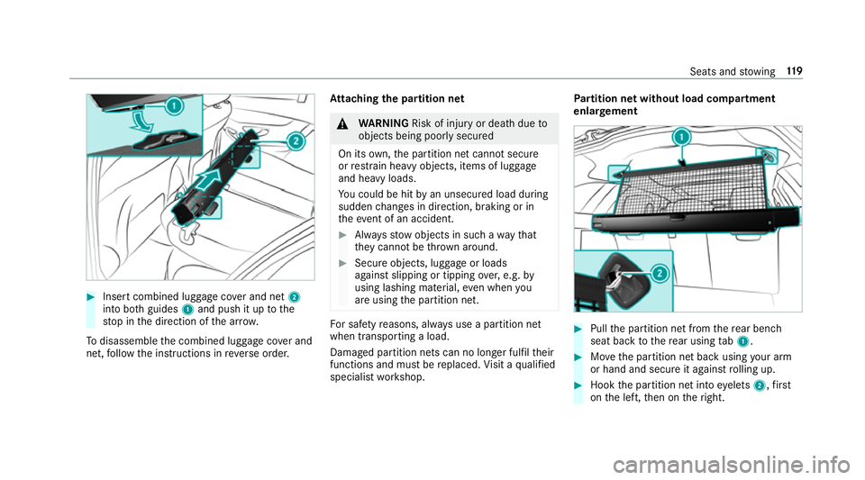 MERCEDES-BENZ C-CLASS ESTATE 2018  Owners Manual 0007
Insert combined luggage co ver and net 2
into bo thguides 1and push it up tothe
st op in the direction of the ar row.
To disassemble the combined luggage co ver and
net, follow the instructions i