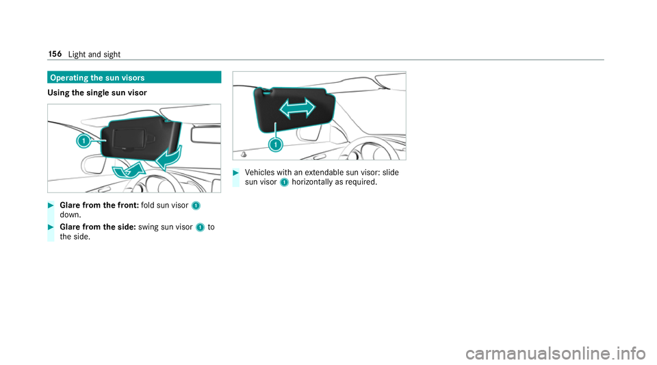 MERCEDES-BENZ C-CLASS ESTATE 2018  Owners Manual Operating
the sun visors
Using the single sun visor 0007
Glarefrom the front: fold sun visor 1
down. 0007
Glare from the side: swing sun visor 1to
th e side. 0007
Vehicles with an extendable sun visor