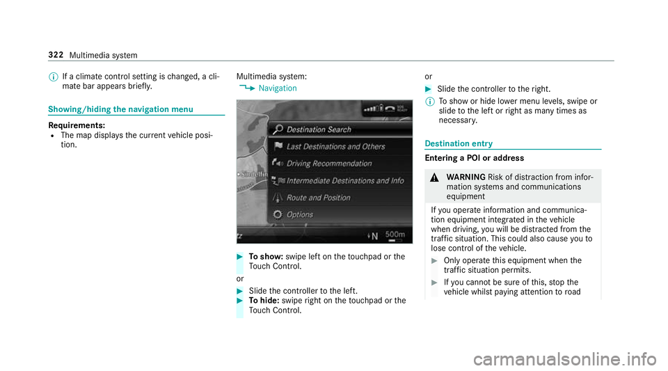 MERCEDES-BENZ C-CLASS ESTATE 2018 Owners Manual 0009
If a climate control setting is changed, a cli‐
mate bar appears brief ly.Showing/hiding
the navigation menu Re
quirements:
R The map displa ys the cur rent vehicle posi‐
tion. Multimedia sy
MERCEDES-BENZ C-CLASS ESTATE 2018 Owners Manual 0009
If a climate control setting is changed, a cli‐
mate bar appears brief ly.Showing/hiding
the navigation menu Re
quirements:
R The map displa ys the cur rent vehicle posi‐
tion. Multimedia sy
