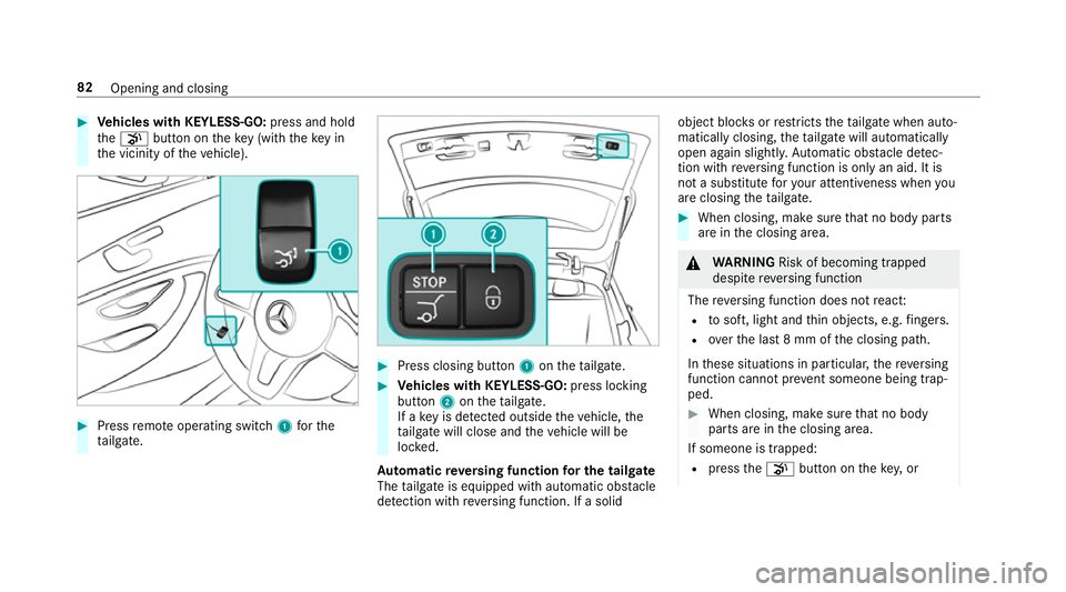 MERCEDES-BENZ C-CLASS ESTATE 2018 Owners Manual 0007
Vehicles with KEYLESS-GO: press and hold
th e008B button on theke y (with theke y in
th e vicinity of theve hicle). 0007
Press remo teoperating switch 1forthe
ta ilgate. 0007
Press closing button MERCEDES-BENZ C-CLASS ESTATE 2018 Owners Manual 0007
Vehicles with KEYLESS-GO: press and hold
th e008B button on theke y (with theke y in
th e vicinity of theve hicle). 0007
Press remo teoperating switch 1forthe
ta ilgate. 0007
Press closing button