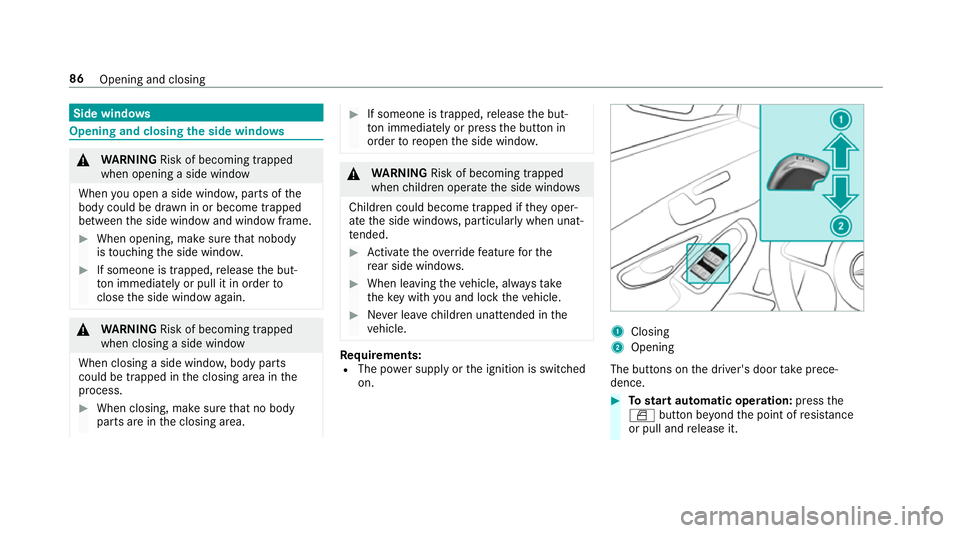 MERCEDES-BENZ C-CLASS ESTATE 2018 Owners Manual Side windo
ws Opening and closing
the side windo ws 000A
WARNING Risk of becoming trapped
when opening a side window
When you open a side wind ow, parts of the
body could be dr awn in or become trappe MERCEDES-BENZ C-CLASS ESTATE 2018 Owners Manual Side windo
ws Opening and closing
the side windo ws 000A
WARNING Risk of becoming trapped
when opening a side window
When you open a side wind ow, parts of the
body could be dr awn in or become trappe