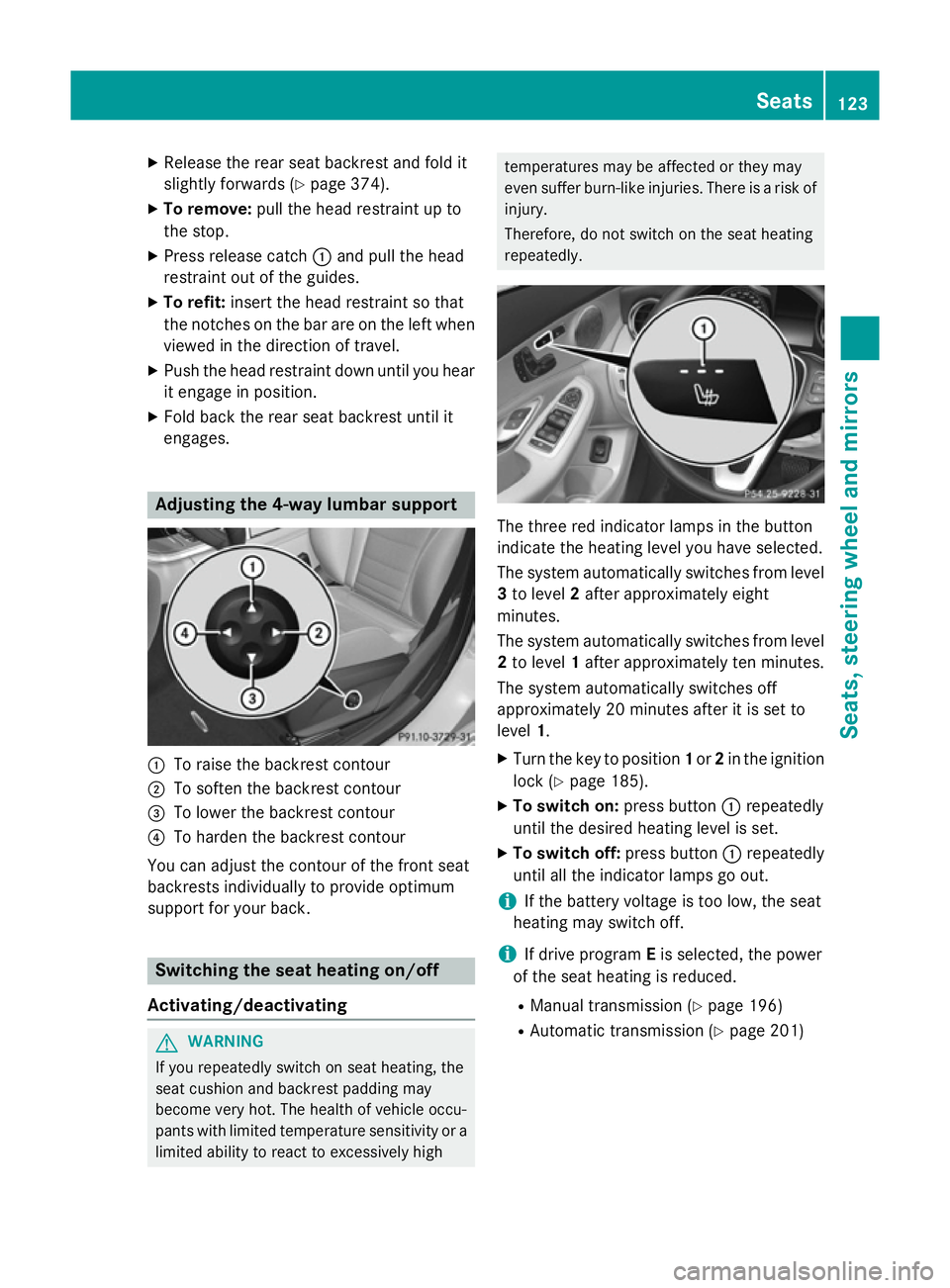MERCEDES-BENZ C-CLASS ESTATE 2014 Owners Manual X
Release the rear seat backrest and fold it
slightly forwards (Y page 374).
X To remove: pull the head restraint up to
the stop.
X Press release catch :and pull the head
restraint out of the guides.
MERCEDES-BENZ C-CLASS ESTATE 2014 Owners Manual X
Release the rear seat backrest and fold it
slightly forwards (Y page 374).
X To remove: pull the head restraint up to
the stop.
X Press release catch :and pull the head
restraint out of the guides.