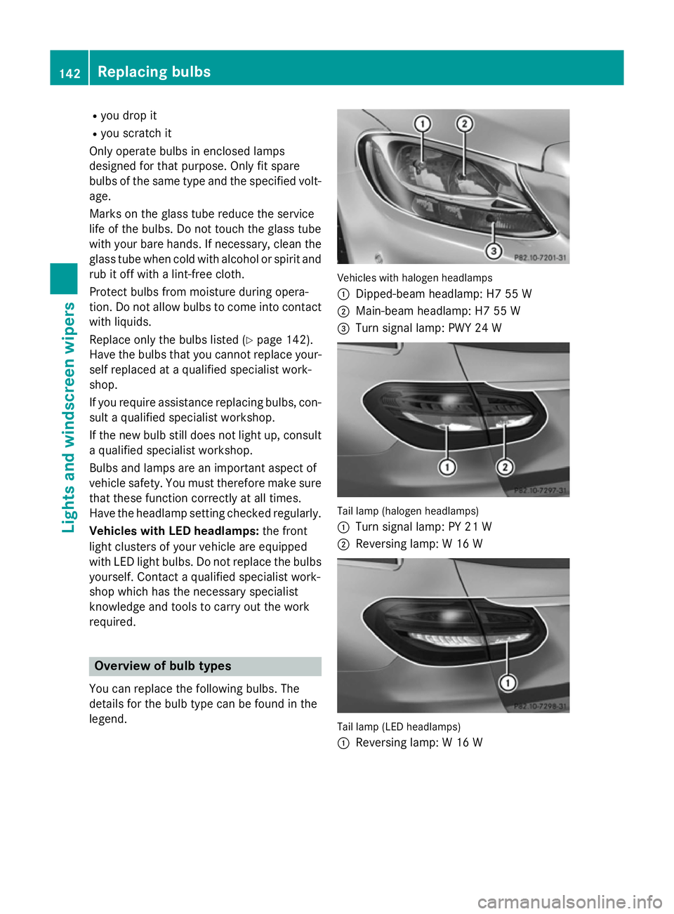 MERCEDES-BENZ C-CLASS ESTATE 2014 Owners Manual R
you drop it
R you scratch it
Only operate bulbs in enclosed lamps
designed for that purpose. Only fit spare
bulbs of the same type and the specified volt- age.
Marks on the glass tube reduce the ser MERCEDES-BENZ C-CLASS ESTATE 2014 Owners Manual R
you drop it
R you scratch it
Only operate bulbs in enclosed lamps
designed for that purpose. Only fit spare
bulbs of the same type and the specified volt- age.
Marks on the glass tube reduce the ser