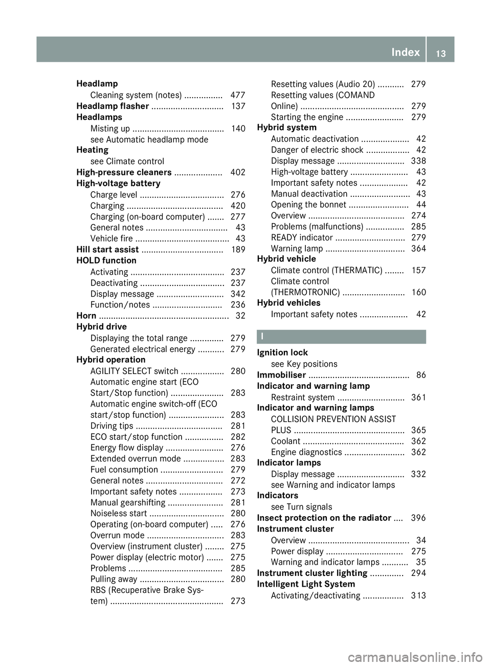 MERCEDES-BENZ C-CLASS ESTATE 2014 Owners Manual Headlamp
Cleaning system (notes) ............... .477
Headlamp flasher .............................. 137
Headlamps
Misting up ...................................... 140
see Automatic headlamp mode
He MERCEDES-BENZ C-CLASS ESTATE 2014 Owners Manual Headlamp
Cleaning system (notes) ............... .477
Headlamp flasher .............................. 137
Headlamps
Misting up ...................................... 140
see Automatic headlamp mode
He