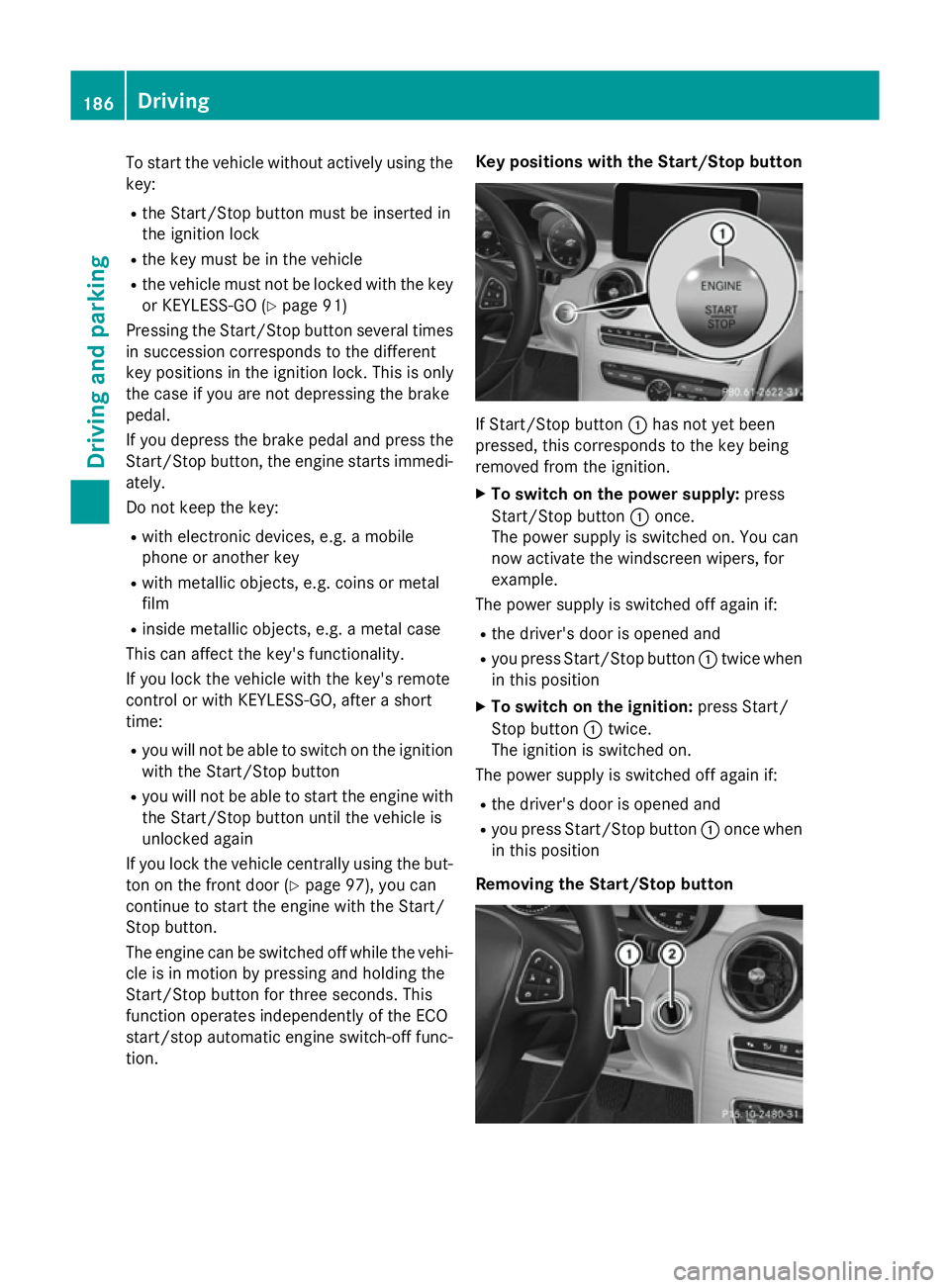 MERCEDES-BENZ C-CLASS ESTATE 2014 Owners Manual To start the vehicle without actively using the
key:
R the Start/Stop button must be inserted in
the ignition lock
R the key must be in the vehicle
R the vehicle must not be locked with the key
or KEY MERCEDES-BENZ C-CLASS ESTATE 2014 Owners Manual To start the vehicle without actively using the
key:
R the Start/Stop button must be inserted in
the ignition lock
R the key must be in the vehicle
R the vehicle must not be locked with the key
or KEY