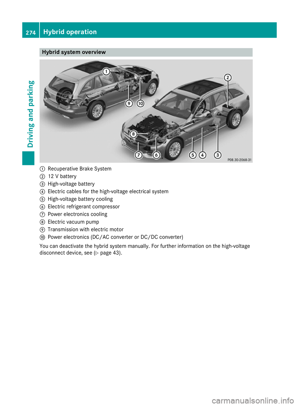 MERCEDES-BENZ C-CLASS ESTATE 2014  Owners Manual Hybrid system overview
:
Recuperative Brake System
; 12 V battery
= High-voltage battery
? Electric cables for the high-voltage electrical system
A High-voltage battery cooling
B Electric refrigerant 