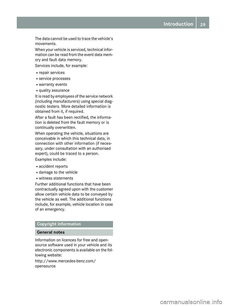MERCEDES-BENZ C-CLASS ESTATE 2014  Owners Manual The data cannot be used to trace the vehicle's
movements.
When your vehicle is serviced, technical infor-
mation can be read from the event data mem- ory and fault data memory.
Services include, f