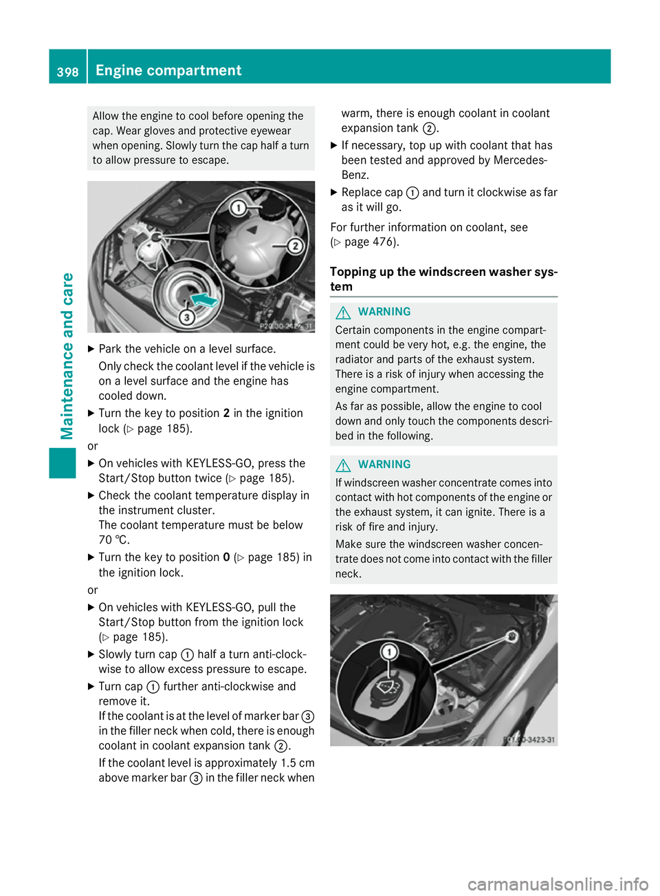MERCEDES-BENZ C-CLASS ESTATE 2014  Owners Manual Allow the engine to cool before opening the
cap. Wear gloves and protective eyewear
when opening. Slowly turn the cap half a turn to allow pressure to escape. X
Park the vehicle on a level surface.
On