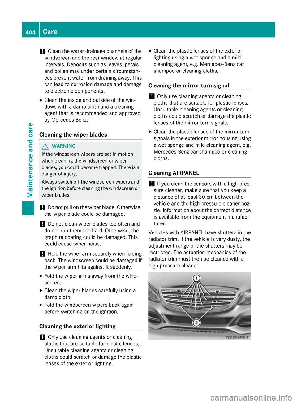 MERCEDES-BENZ C-CLASS ESTATE 2014  Owners Manual !
Clean the water drainage channels of the
windscreen and the rear window at regular
intervals. Deposits such as leaves, petals
and pollen may under certain circumstan-
ces prevent water from draining