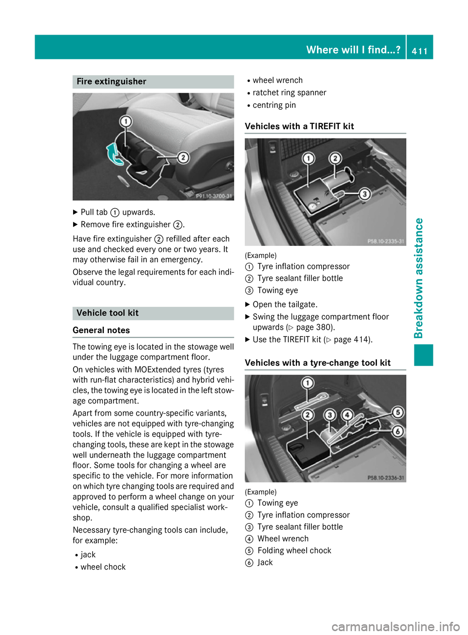 MERCEDES-BENZ C-CLASS ESTATE 2014 Owners Manual Fire extinguisher
X
Pull tab :upwards.
X Remove fire extinguisher ;.
Have fire extinguisher ;refilled after each
use and checked every one or two years. It
may otherwise fail in an emergency.
Observe MERCEDES-BENZ C-CLASS ESTATE 2014 Owners Manual Fire extinguisher
X
Pull tab :upwards.
X Remove fire extinguisher ;.
Have fire extinguisher ;refilled after each
use and checked every one or two years. It
may otherwise fail in an emergency.
Observe