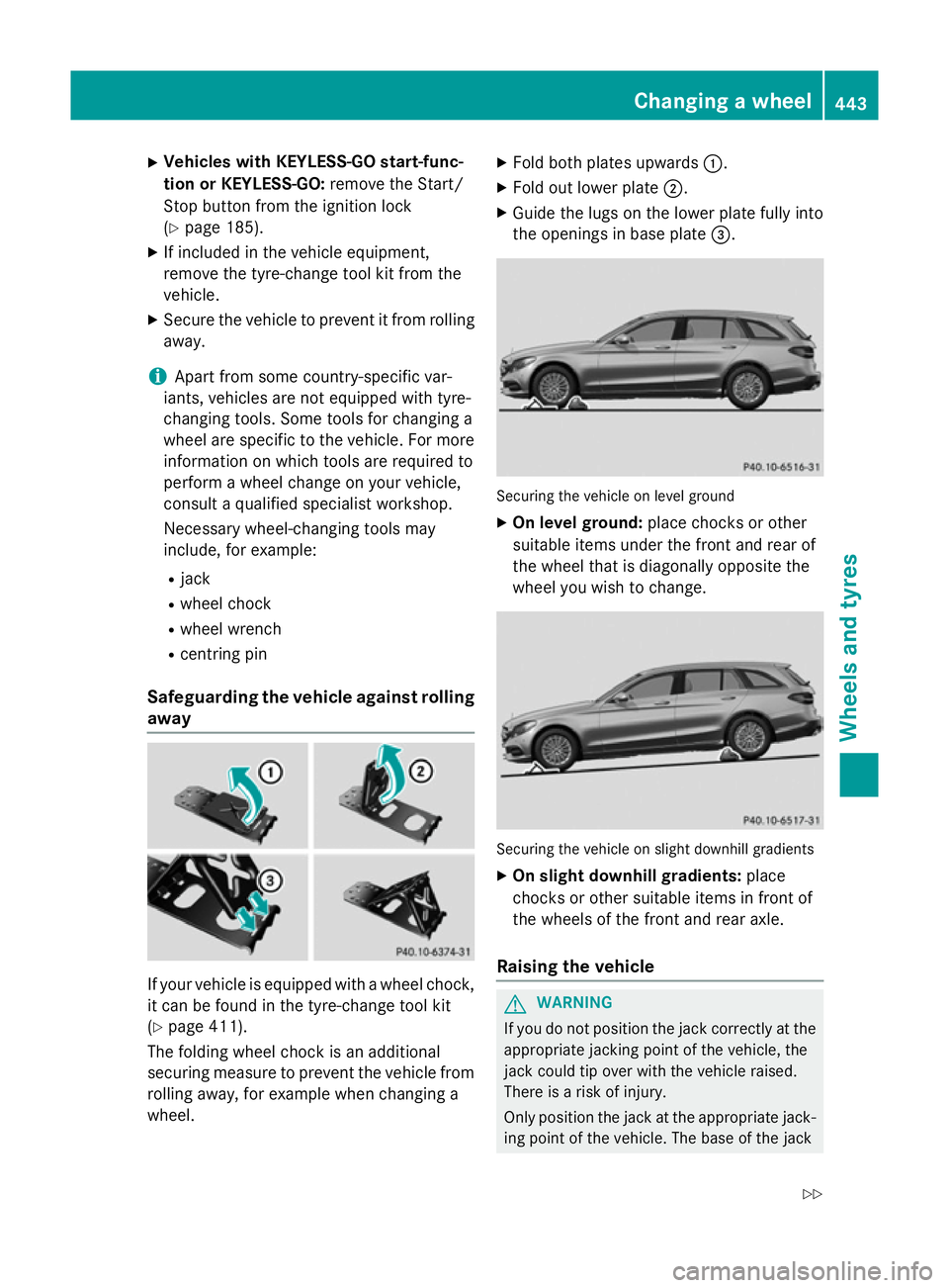 MERCEDES-BENZ C-CLASS ESTATE 2014 Owners Manual X
Vehicles with KEYLESS-GO start-func-
tion or KEYLESS-GO: remove the Start/
Stop button from the ignition lock
(Y page 185).
X If included in the vehicle equipment,
remove the tyre-change tool kit fr MERCEDES-BENZ C-CLASS ESTATE 2014 Owners Manual X
Vehicles with KEYLESS-GO start-func-
tion or KEYLESS-GO: remove the Start/
Stop button from the ignition lock
(Y page 185).
X If included in the vehicle equipment,
remove the tyre-change tool kit fr