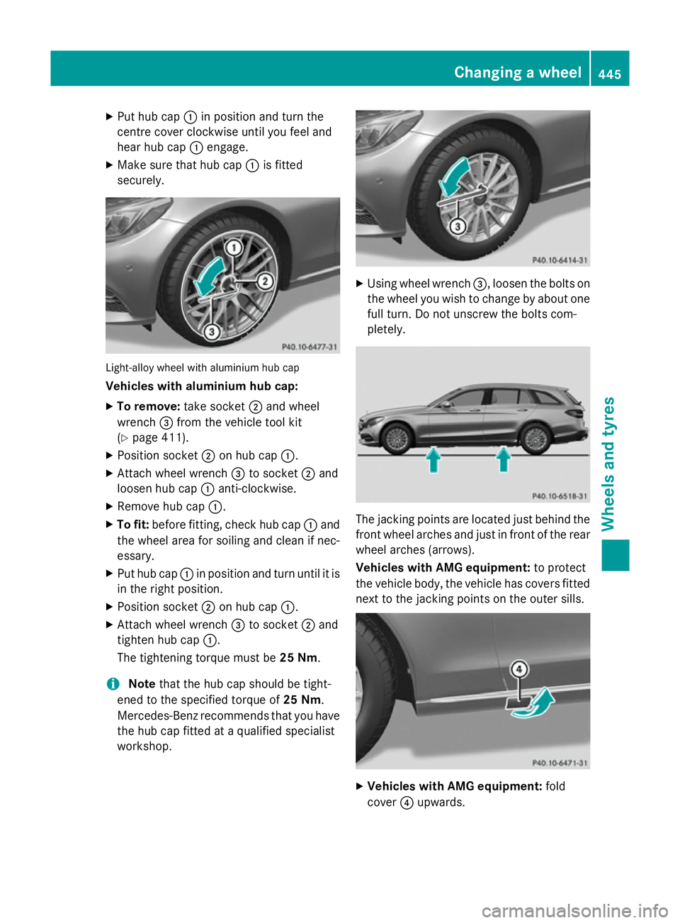 MERCEDES-BENZ C-CLASS ESTATE 2014 Owners Manual X
Put hub cap :in position and turn the
centre cover clockwise until you feel and
hear hub cap :engage.
X Make sure that hub cap :is fitted
securely. Light-alloy wheel with aluminium hub cap
Vehicles MERCEDES-BENZ C-CLASS ESTATE 2014 Owners Manual X
Put hub cap :in position and turn the
centre cover clockwise until you feel and
hear hub cap :engage.
X Make sure that hub cap :is fitted
securely. Light-alloy wheel with aluminium hub cap
Vehicles