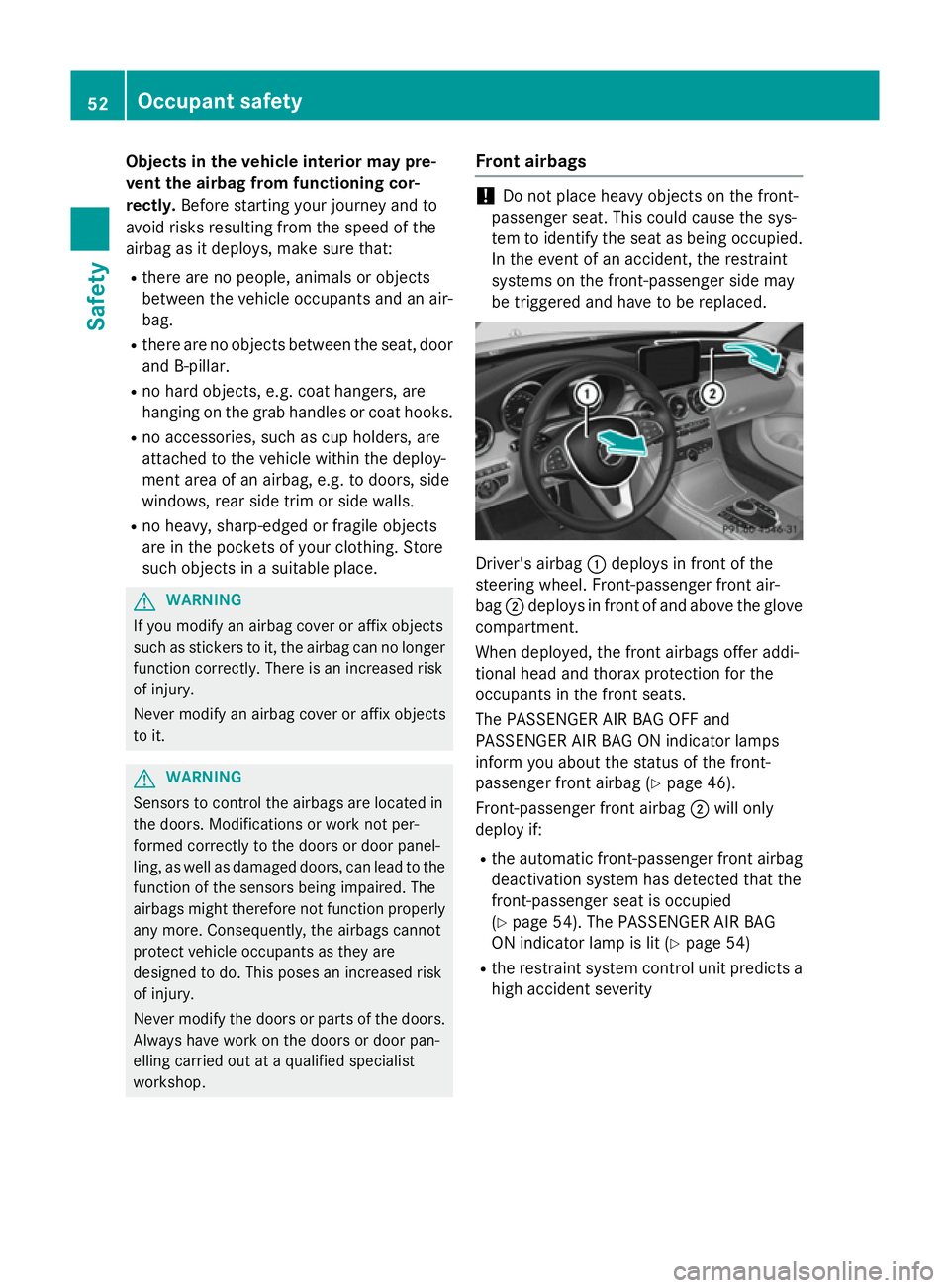 MERCEDES-BENZ C-CLASS ESTATE 2014  Owners Manual Objects in the vehicle interior may pre-
vent the airbag from functioning cor-
rectly. Before starting your journey and to
avoid risks resulting from the speed of the
airbag as it deploys, make sure t