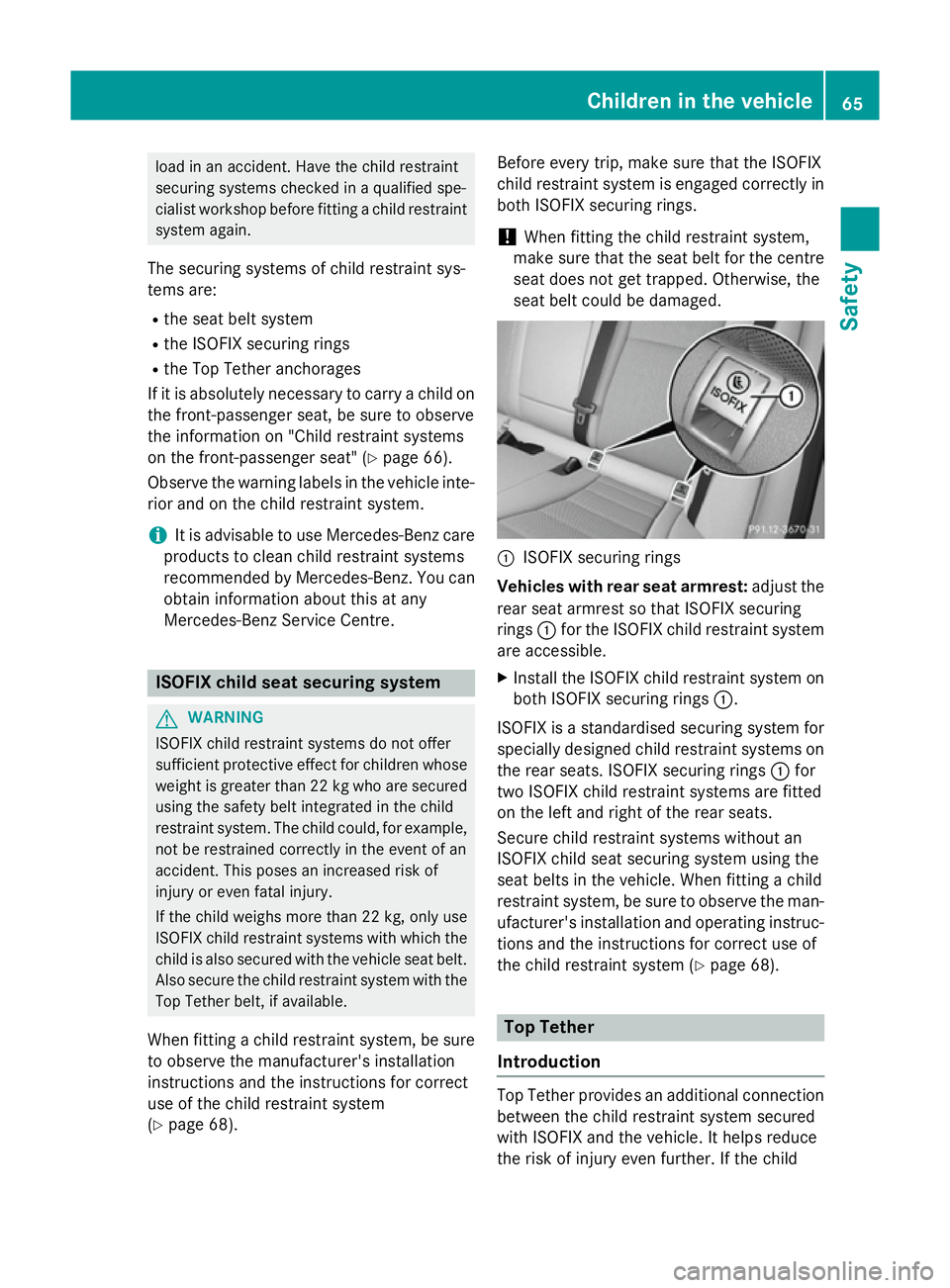 MERCEDES-BENZ C-CLASS ESTATE 2014  Owners Manual load in an accident. Have the child restraint
securing systems checked in a qualified spe-
cialist workshop before fitting a child restraint
system again.
The securing systems of child restraint sys-

