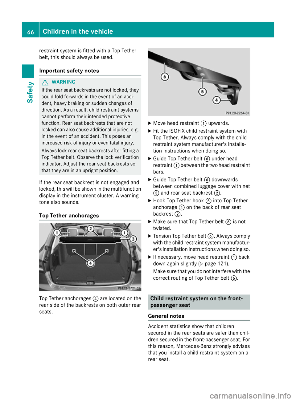 MERCEDES-BENZ C-CLASS ESTATE 2014  Owners Manual restraint system is fitted with a Top Tether
belt, this should always be used.
Important safety notes G
WARNING
If the rear seat backrests are not locked, they
could fold forwards in the event of an a