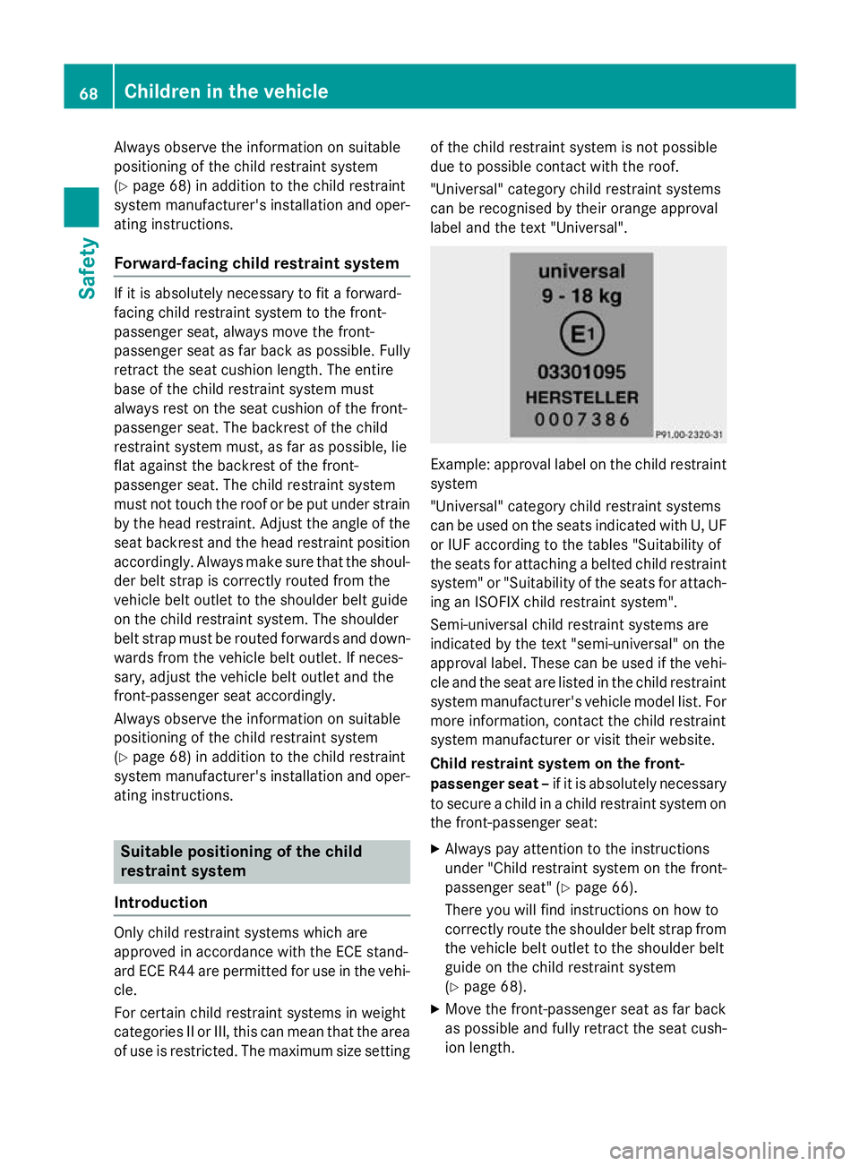MERCEDES-BENZ C-CLASS ESTATE 2014  Owners Manual Always observe the information on suitable
positioning of the child restraint system
(Y page 68) in addition to the child restraint
system manufacturer's installation and oper- ating instructions.