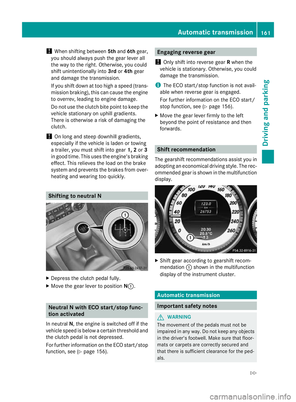 MERCEDES-BENZ C-CLASS ESTATE 2011 Owners Manual !
When shifting between 5thand 6thgear,
you should always push the gear lever all
the way to the right. Otherwise, you could
shift unintentionally into 3rdor4th gear
and damage the transmission.
If yo MERCEDES-BENZ C-CLASS ESTATE 2011 Owners Manual !
When shifting between 5thand 6thgear,
you should always push the gear lever all
the way to the right. Otherwise, you could
shift unintentionally into 3rdor4th gear
and damage the transmission.
If yo