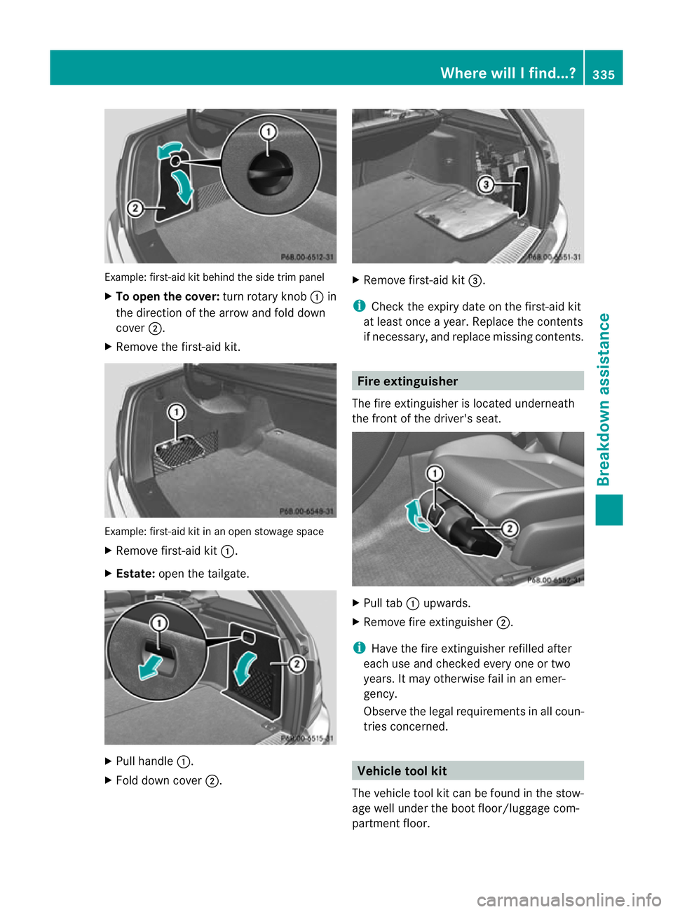 MERCEDES-BENZ C-CLASS ESTATE 2011  Owners Manual Example: first-aid kit behind the side trim panel
X To open the cover: turn rotary knob:in
the direction of the arrow and fold down
cover ;.
X Remove the first-aid kit. Example: first-aid kit in an op
