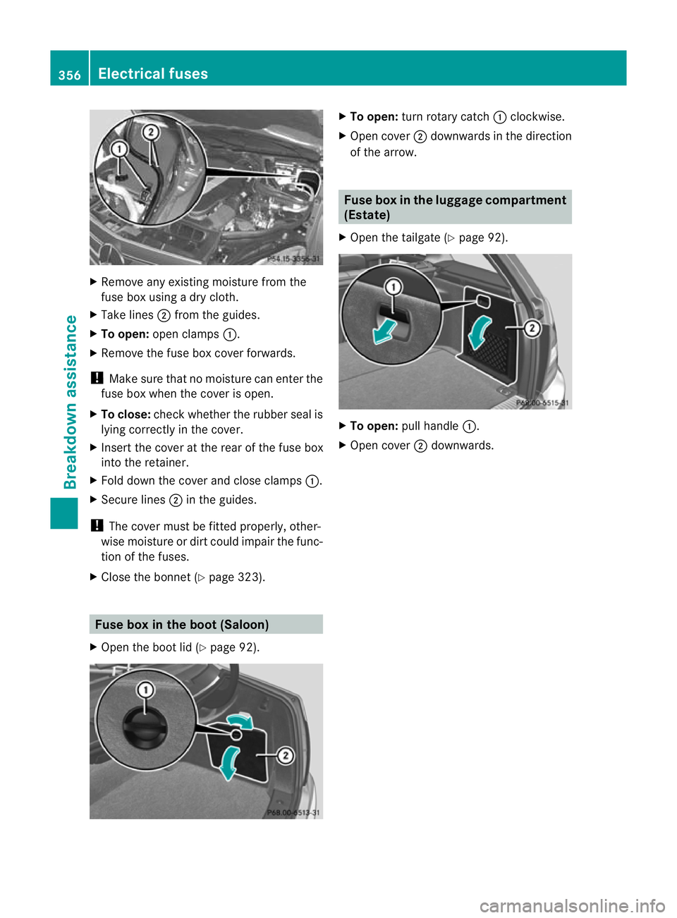 MERCEDES-BENZ C-CLASS ESTATE 2011  Owners Manual X
Remove any existing moisture from the
fuse box using a dry cloth.
X Take lines ;from the guides.
X To open: open clamps :.
X Remove the fuse box cover forwards.
! Make sure that no moisture can ente