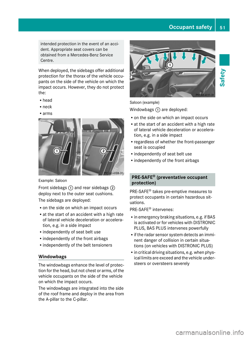 MERCEDES-BENZ C-CLASS ESTATE 2011 Owners Manual intended protection in the event of an acci-
dent. Appropriate seat covers can be
obtained from a Mercedes-Benz Service
Centre.
When deployed, the sidebags offer additional
protection for the thorax o MERCEDES-BENZ C-CLASS ESTATE 2011 Owners Manual intended protection in the event of an acci-
dent. Appropriate seat covers can be
obtained from a Mercedes-Benz Service
Centre.
When deployed, the sidebags offer additional
protection for the thorax o